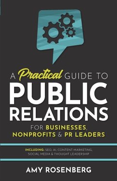 A Practical Guide to Public Relations for Businesses, Nonprofits and PR Leaders - Rosenberg, Amy