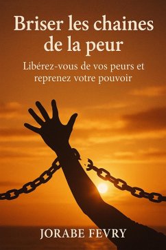 Briser les chaînes de la peur (eBook, ePUB) - Fevry, Jorabe