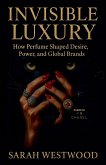 Invisible Luxury How Perfume Shaped Desire, Power, and Global Brands