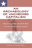 An Archaeology of Unchecked Capitalism An Archaeology of Unchecked Capitalism