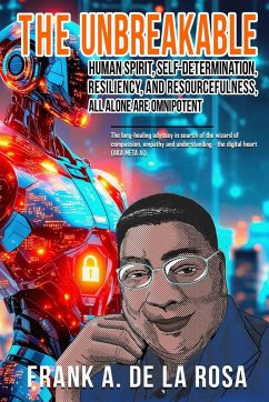 The Unbreakable Human Spirit, Self-Determination, Resiliency, and Resourcefulness, All Alone Are Omnipotent - de La Rosa, Frank A