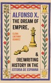 Alfonso X, the Dream of Empire, and (Re)Writing History in the Estoria de Espanna Alfonso X, the Dream of Empire, and (Re)Writing History in the Estoria de Espanna