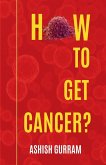How To Get Cancer? How To Get Cancer?