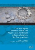 Late Iron Age to Romano-British and Anglo-Saxon Settlement at Barton Seagrave, Northamptonshire Late Iron Age to Romano-British and Anglo-Saxon Settlement at Barton Seagrave, Northamptonshire