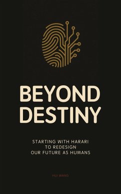 Beyond Destiny: Starting with Harari to Redesign Our Future as Humans (eBook, ePUB) - Wang, Hui