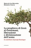 La preghiera di Gesù al Getsemani, liberazione e divinizzazione dell'uomo. Il contributo di Joseph Ratzinger La preghiera di Gesù al Getsemani, liberazione e divinizzazione dell'uomo. Il contributo di Joseph Ratzinger