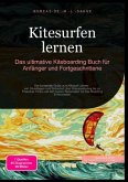 Kitesurfen lernen: Das ultimative Kiteboarding Buch für Anfänger und Fortgeschrittene