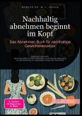 Nachhaltig abnehmen beginnt im Kopf: Das Abnehmen Buch für nachhaltige Gewichtsreduktion