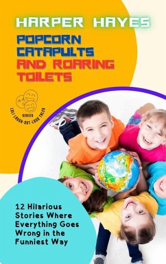 Popcorn Catapults and Roaring Toilets: 12 Hilarious Stories Where Everything Goes Wrong in the Funniest Way (LOL! Laugh-Out-Loud Tales, #3) (eBook, ePUB) - Hayes, Harper