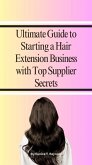 Ultimate Guide to Starting a Hair Extension Business with Top Supplier Secrets (eBook, ePUB)