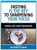 Fasting Is The Key To Sharpening Your Focus (eBook, ePUB)