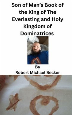 Son of Man's Book of the King of The Everlasting and Holy Kingdom of Dominatrices (eBook, ePUB) - Michael Becker, Robert