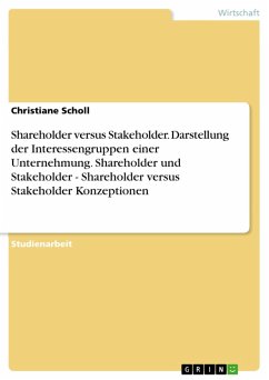 Shareholder versus Stakeholder. Darstellung der Interessengruppen einer Unternehmung. Shareholder und Stakeholder - Shareholder versus Stakeholder Konzeptionen (eBook, PDF) Shareholder versus Stakeholder. Darstellung der Interessengruppen einer Unternehmung. Shareholder und Stakeholder - Shareholder versus Stakeholder Konzeptionen (eBook, PDF)
