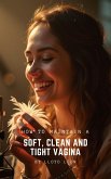 10 Steps To a Soft, Clean and Tight Vagina (eBook, ePUB)