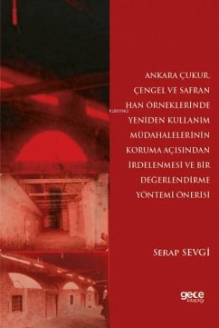 Ankara Cukur, Cengel ve Safran Han Örneklerinde Yeniden Kullanim Müdahalelerinin Koruma Acisindan Irdelenmesi ve Bir Degerlendirme Yöntemi Önerisi - Sevgi, Serap