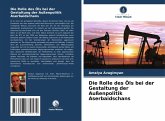 Die Rolle des Öls bei der Gestaltung der Außenpolitik Aserbaidschans Die Rolle des Öls bei der Gestaltung der Außenpolitik Aserbaidschans