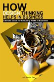 How Design Thinking Helps in Business: Ultimate Guide for Reducing Risks in Business (eBook, ePUB) How Design Thinking Helps in Business: Ultimate Guide for Reducing Risks in Business (eBook, ePUB)