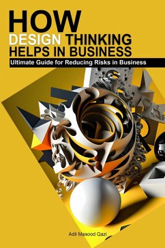 How Design Thinking Helps in Business: Ultimate Guide for Reducing Risks in Business (eBook, ePUB) - Qazi, Adil Masood