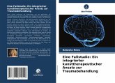 Eine Fallstudie: Ein integrierter kunsttherapeutischer Ansatz zur Traumabehandlung Eine Fallstudie: Ein integrierter kunsttherapeutischer Ansatz zur Traumabehandlung