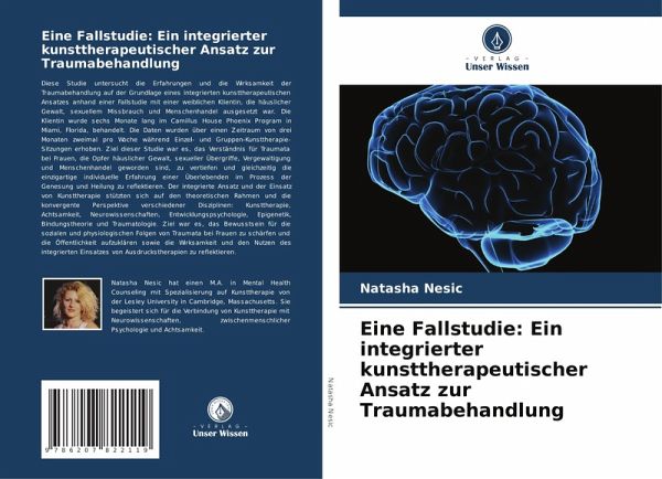 Eine Fallstudie: Ein integrierter kunsttherapeutischer Ansatz zur Traumabehandlung Eine Fallstudie: Ein integrierter kunsttherapeutischer Ansatz zur Traumabehandlung