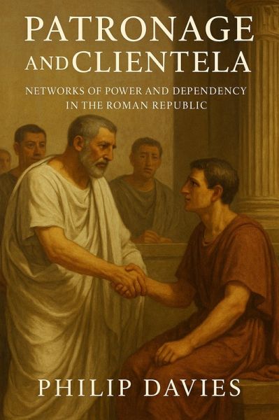 Patronage and Clientela: Networks of Power and Dependency in the Roman Republic (eBook, ePUB) Patronage and Clientela: Networks of Power and Dependency in the Roman Republic (eBook, ePUB)