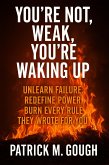 You're not Weak, You're Waking up; Unlearn Failure, Redefine Power, Burn Every Rule They Wrote for you (eBook, ePUB) You're not Weak, You're Waking up; Unlearn Failure, Redefine Power, Burn Every Rule They Wrote for you (eBook, ePUB)