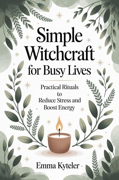 Simple Witchcraft for Busy Lives: Quick Rituals for Stress Relief and Energy (eBook, ePUB)