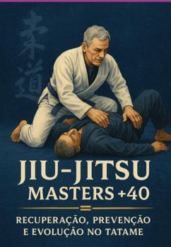 Cover Jiu-jitsu Masters +40: Recuperação, Prevenção E Evolução No Tatame (eBook, ePUB)