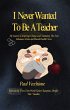 I Never Wanted To Be A Teacher (eBook,... - Bild 1