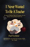 I Never Wanted To Be A Teacher (eBook, ePUB) I Never Wanted To Be A Teacher (eBook, ePUB)