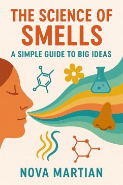 The Science of Smells: A Simple Guide to Big Ideas (eBook, ePUB) - Martian, Nova