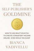 The Self-Publisher's Goldmine How to Use Draft2Digital to Create Consistent Income Online - Even While You Sleep (eBook, ePUB) The Self-Publisher's Goldmine How to Use Draft2Digital to Create Consistent Income Online - Even While You Sleep (eBook, ePUB)