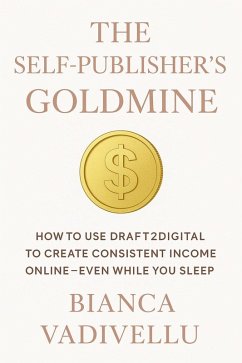 The Self-Publisher's Goldmine How to Use Draft2Digital to Create Consistent Income Online - Even While You Sleep (eBook, ePUB) - Vadivellu, Bianca