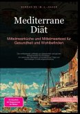 Mediterrane Diät: Mittelmeerküche und Mittelmeerkost für Gesundheit und Wohlbefinden