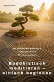 Buddhistisch meditieren - einfach beginnen Buddhistisch meditieren - einfach beginnen