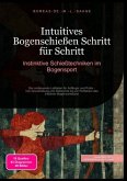 Intuitives Bogenschießen Schritt für Schritt: Instinktive Schießtechniken im Bogensport Intuitives Bogenschießen Schritt für Schritt: Instinktive Schießtechniken im Bogensport