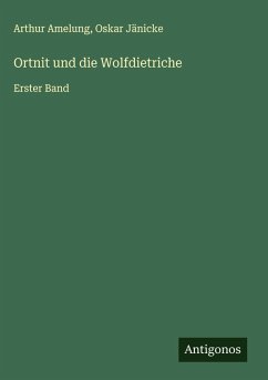 Ortnit und die Wolfdietriche - Amelung, Arthur; Jänicke, Oskar Ortnit und die Wolfdietriche - Amelung, Arthur; Jänicke, Oskar