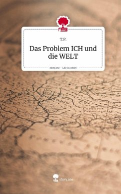 Das Problem ICH und die WELT. Life is a Story - story.one - T.P.