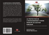 LA PROTECTION DE L'ENVIRONNEMENT COMME PRINCIPE DE GESTION PUBLIQUE LA PROTECTION DE L'ENVIRONNEMENT COMME PRINCIPE DE GESTION PUBLIQUE