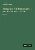 Commentaire du code de commerce et de la législation commerciale Commentaire du code de commerce et de la législation commerciale