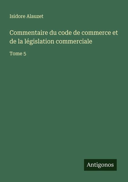 Commentaire du code de commerce et de la législation commerciale Commentaire du code de commerce et de la législation commerciale
