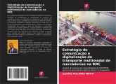 Estratégia de comunicação e digitalização do transporte multimodal de mercadorias na RDC Estratégia de comunicação e digitalização do transporte multimodal de mercadorias na RDC