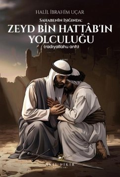 Sahabenin Isiginda Zeyd Bin Hattabin Yolculugu Radiyallahu Anh - ibrahim Ucar, Halil