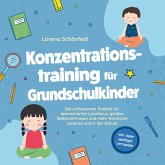 Konzentrationstraining für Grundschulkinder: Die umfassende Toolbox für laserscharfen Lernfokus, großes Selbstvertrauen und mehr Harmonie zuhause und in der Schule - inkl. vieler spaßiger Lernspiele (MP3-Download)