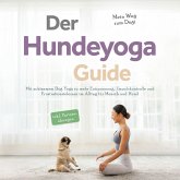 Der Hundeyoga Guide - Mein Weg zum Dogi: Mit achtsamem Dog Yoga zu mehr Entspannung, Impulskontrolle und Frustrationstoleranz im Alltag für Mensch und Hund - inkl. Partnerübungen (MP3-Download)