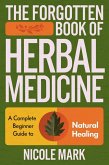 The Forgotten Book of Herbal Medicine: A Complete Beginner Guide to Natural Healing (Natural Healing Wisdom) (eBook, ePUB)