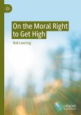 On the Moral Right to Get High (eBook, PDF) On the Moral Right to Get High (eBook, PDF)