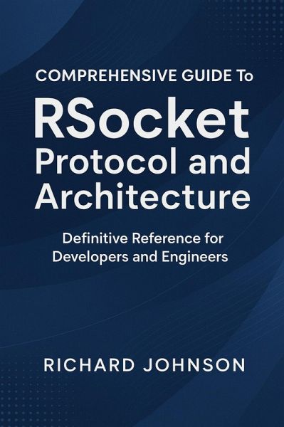 Comprehensive Guide to RSocket Protocol and Architecture (eBook, ePUB) Comprehensive Guide to RSocket Protocol and Architecture (eBook, ePUB)