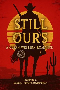 Cover Still Ours: A Clean Western Romance Featuring a Bounty Hunter's Redemption (Clean Reads Collection, #16) (eBook, ePUB)