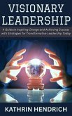 Visionary Leadership: A Guide to Inspiring Change and Achieving Success with Strategies for Transformative Leadership Today (eBook, ePUB) Visionary Leadership: A Guide to Inspiring Change and Achieving Success with Strategies for Transformative Leadership Today (eBook, ePUB)